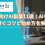 【2025年】初心者向けAI副業11選！AIを活用し稼ぐコツと始め方を解説